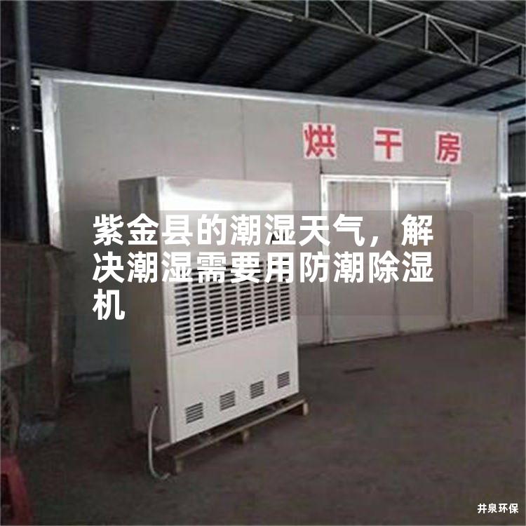 紫金县的潮湿天气，解决潮湿需要用防潮除湿机