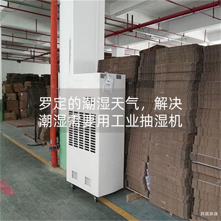 罗定的潮湿天气，解决潮湿需要用工业抽湿机