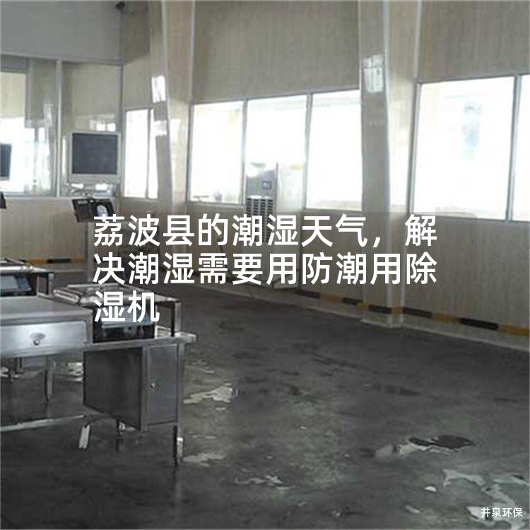 荔波县的潮湿天气，解决潮湿需要用防潮用除湿机