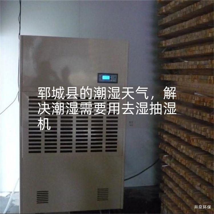 郓城县的潮湿天气，解决潮湿需要用去湿抽湿机