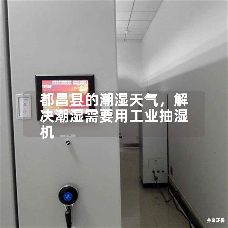 都昌縣的潮濕天氣，解決潮濕需要用工業抽濕機