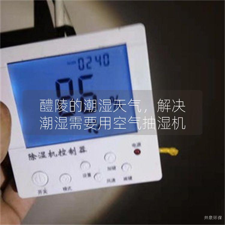 醴陵的潮湿天气，解决潮湿需要用空气抽湿机