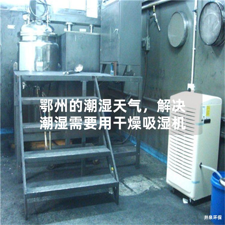 鄂州的潮湿天气，解决潮湿需要用干燥吸湿机