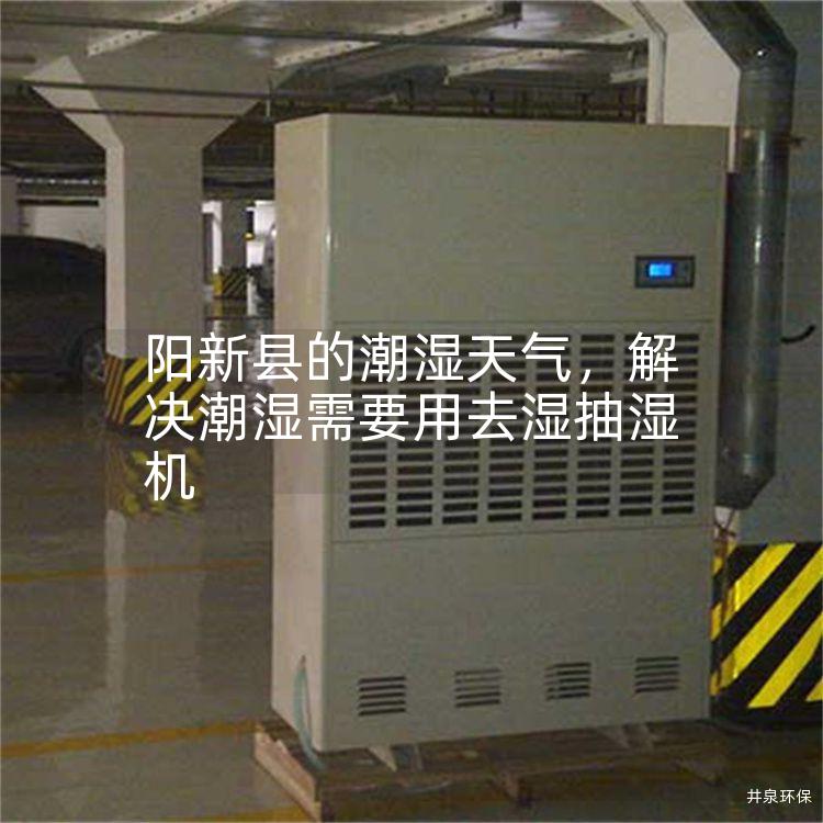 阳新县的潮湿天气，解决潮湿需要用去湿抽湿机
