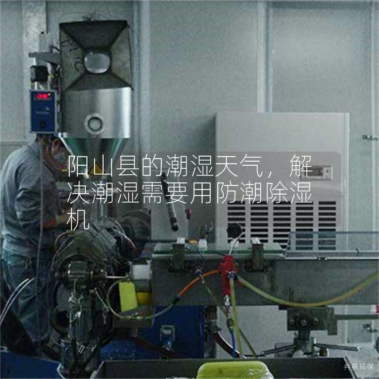 阳山县的潮湿天气，解决潮湿需要用防潮除湿机