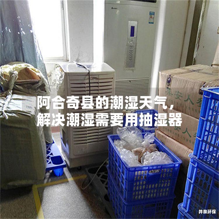 阿合奇县的潮湿天气，解决潮湿需要用抽湿器