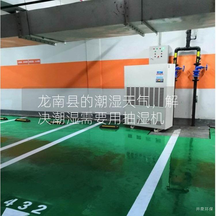 龙南县的潮湿天气，解决潮湿需要用抽湿机