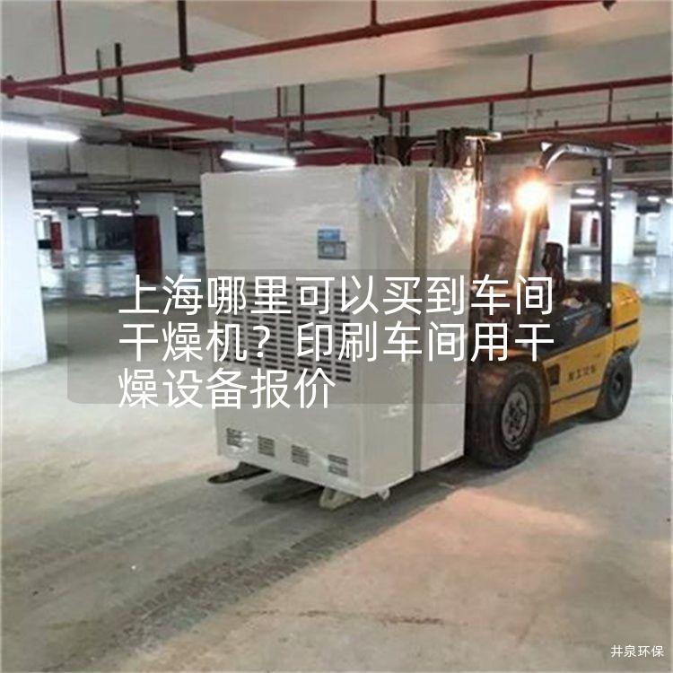 上海哪里可以买到车间干燥机？印刷车间用干燥设备报价