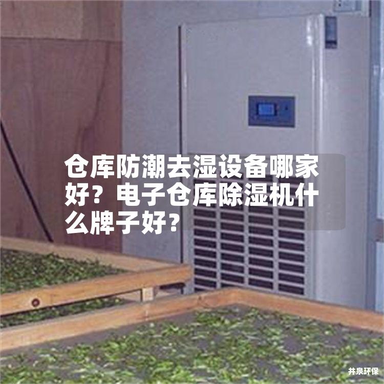 仓库防潮去湿设备哪家好？电子仓库除湿机什么牌子好？