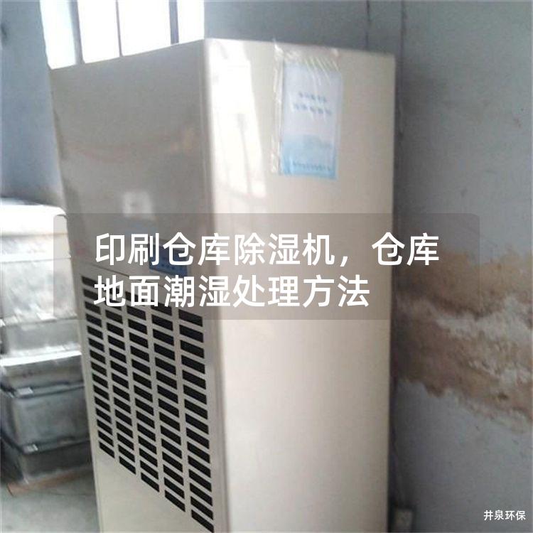 印刷仓库除湿机，仓库地面潮湿处理方法