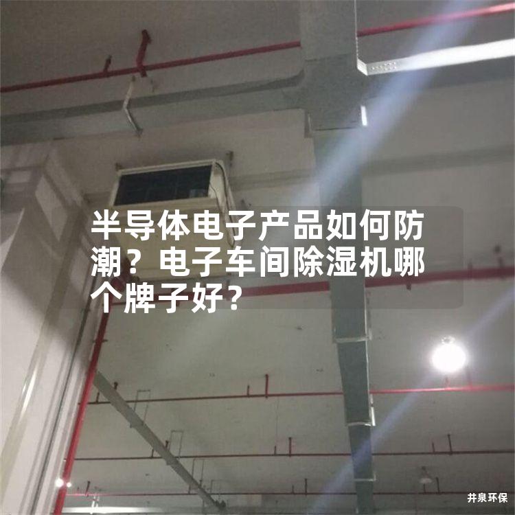 半导体电子产品如何防潮？电子车间除湿机哪个牌子好？