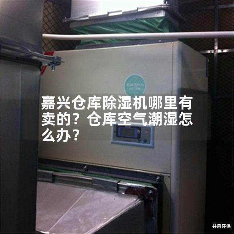 嘉興倉庫除濕機哪里有賣的？倉庫空氣潮濕怎么辦？