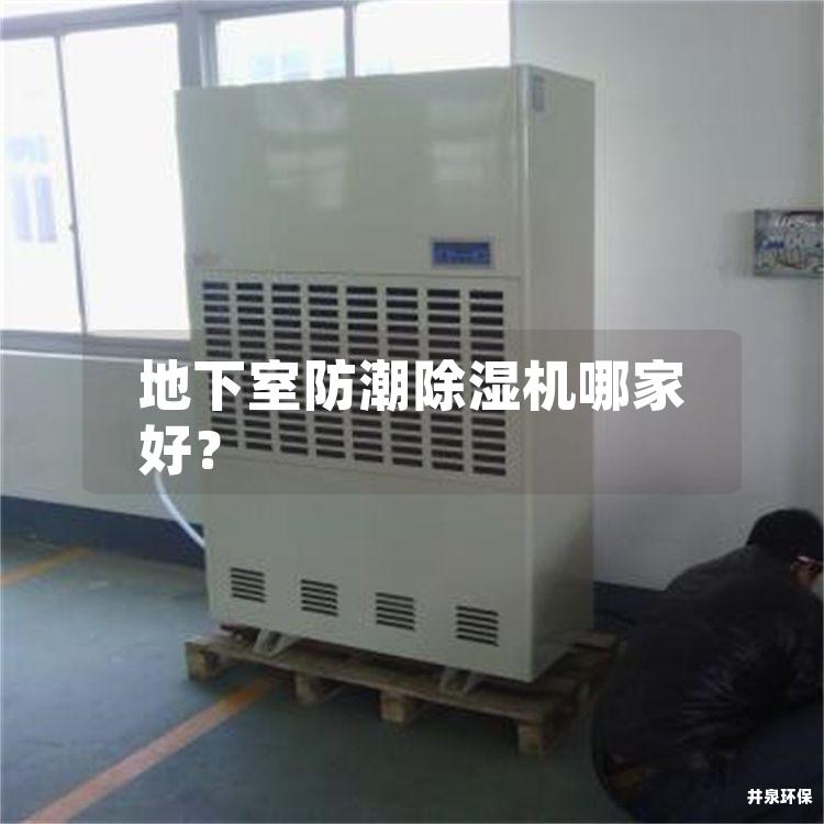 地下室防潮除湿机哪家好? 地下室防潮除湿机哪家好?