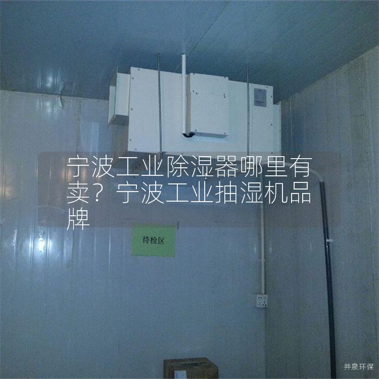 宁波工业除湿器哪里有卖？宁波工业抽湿机品牌