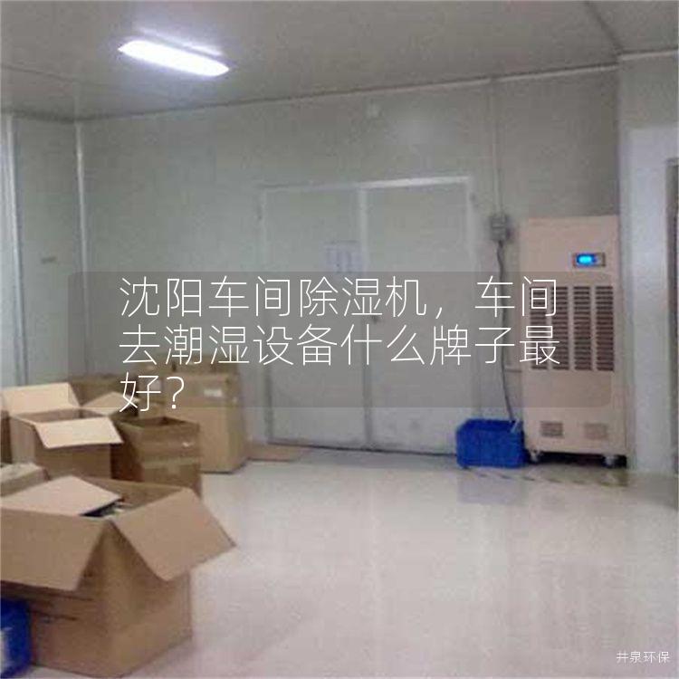 沈阳车间除湿机，车间去潮湿设备什么牌子*好？