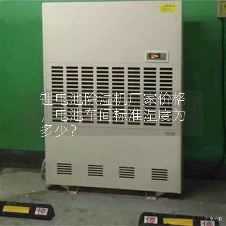 鋰電池除濕機(jī)廠家價(jià)格，電池車間標(biāo)準(zhǔn)濕度為多少？